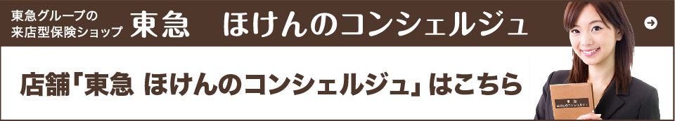 東急グループの来店型保険ショップ東急　ほけんのコンシェルジュ“保険”＆“住宅ローン”の相談窓口●たまプラーザ テラス店●渋谷店●武蔵小杉東急スクエア店